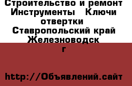 Строительство и ремонт Инструменты - Ключи,отвертки. Ставропольский край,Железноводск г.